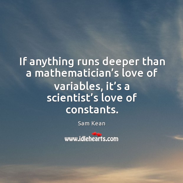If anything runs deeper than a mathematician’s love of variables, it’ Sam Kean Picture Quote
