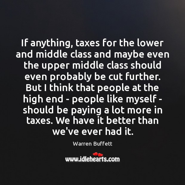 If anything, taxes for the lower and middle class and maybe even Warren Buffett Picture Quote