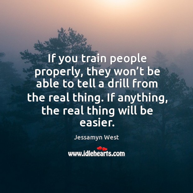If anything, the real thing will be easier. Jessamyn West Picture Quote