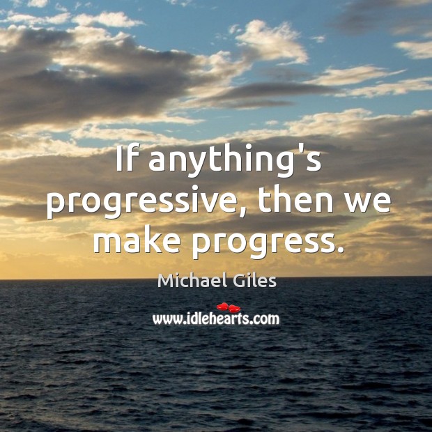 If anything’s progressive, then we make progress. Michael Giles Picture Quote