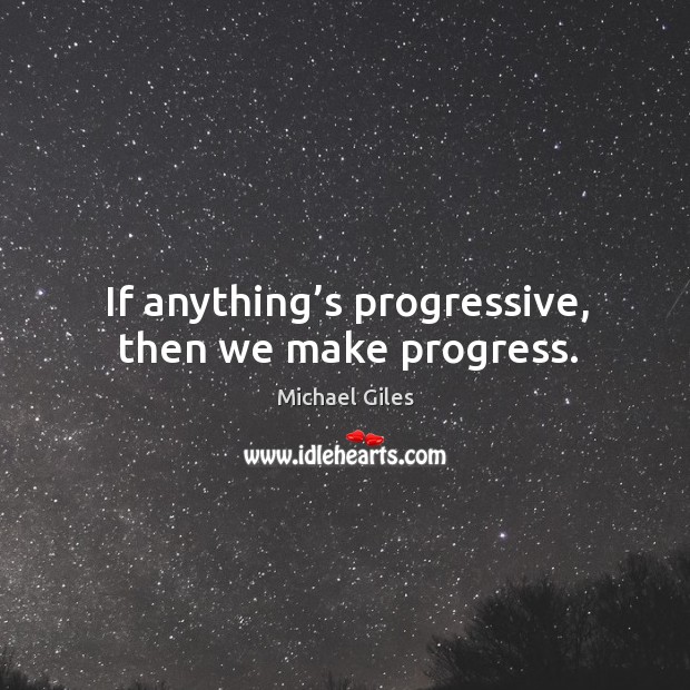 If anything’s progressive, then we make progress. Michael Giles Picture Quote