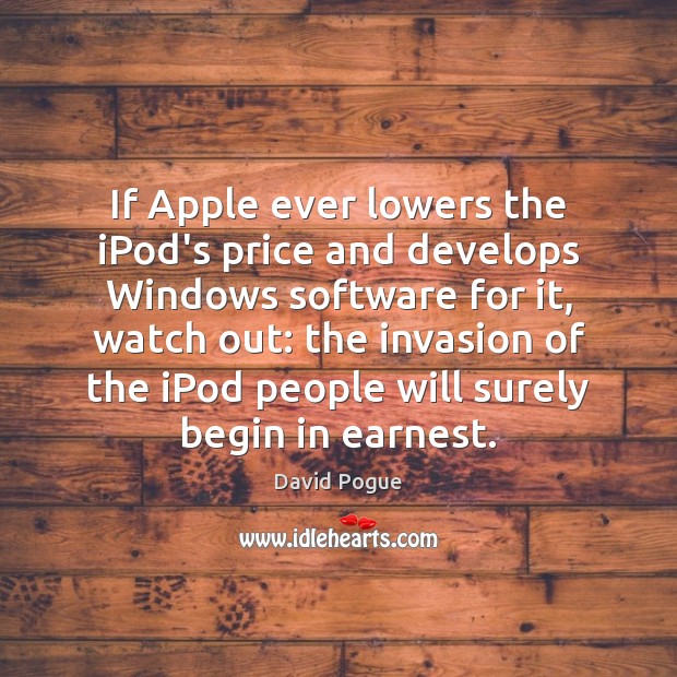 If Apple ever lowers the iPod’s price and develops Windows software for David Pogue Picture Quote
