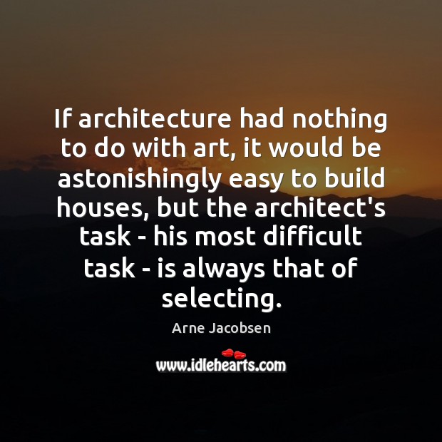 If architecture had nothing to do with art, it would be astonishingly Arne Jacobsen Picture Quote