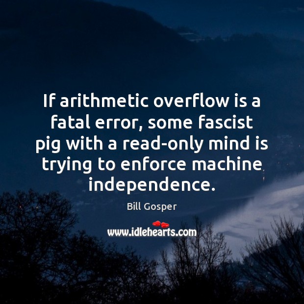 If arithmetic overflow is a fatal error, some fascist pig with a Image