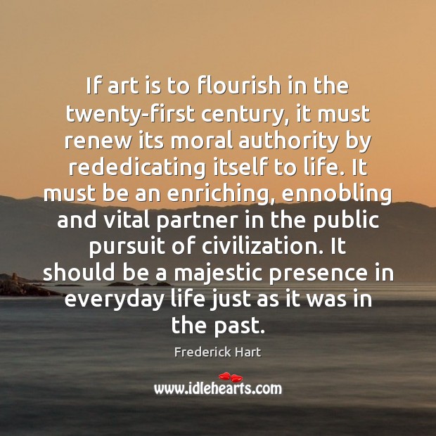If art is to flourish in the twenty-first century, it must renew Frederick Hart Picture Quote