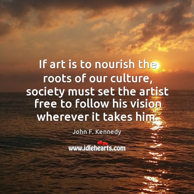 If art is to nourish the roots of our culture, society must set the Culture Quotes Image