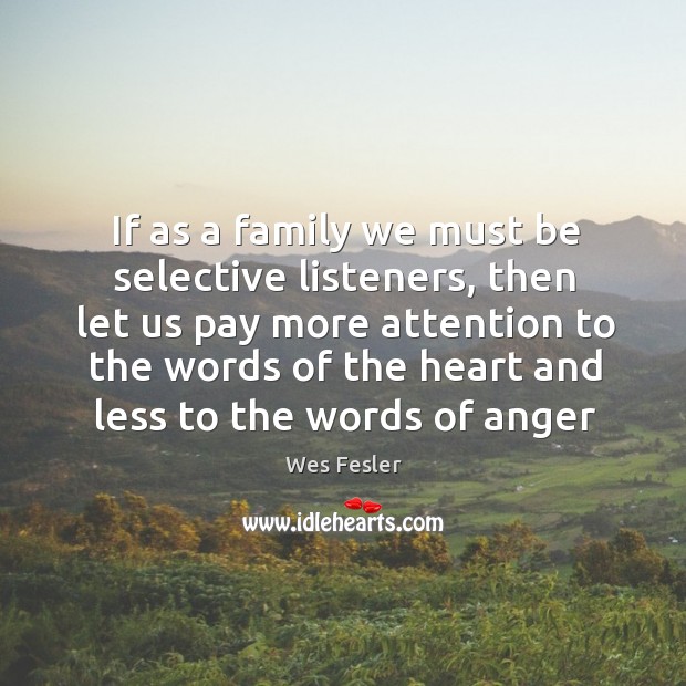 If as a family we must be selective listeners, then let us Wes Fesler Picture Quote