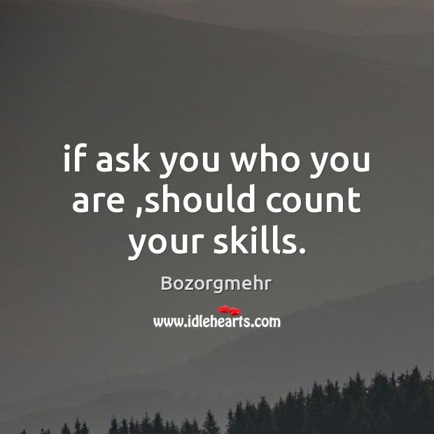 If ask you who you are ,should count your skills. Image