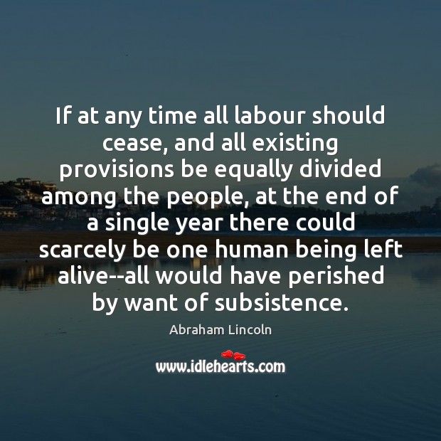 If at any time all labour should cease, and all existing provisions Image