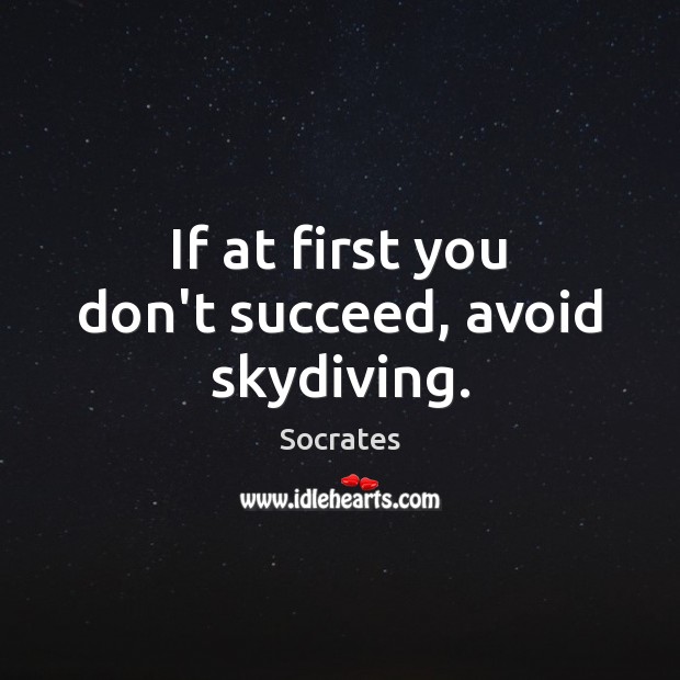 If at first you don’t succeed, avoid skydiving. Image