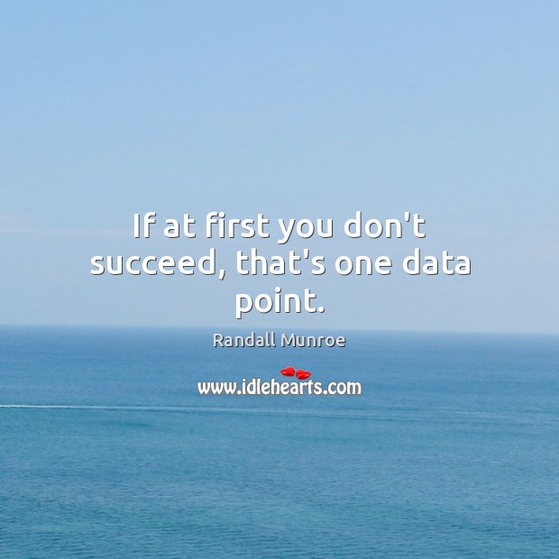 If at first you don’t succeed, that’s one data point. Image
