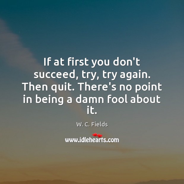 If at first you don’t succeed, try, try again. Then quit. There’s Fools Quotes Image