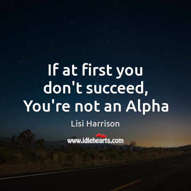 If at first you don’t succeed, You’re not an Alpha Lisi Harrison Picture Quote