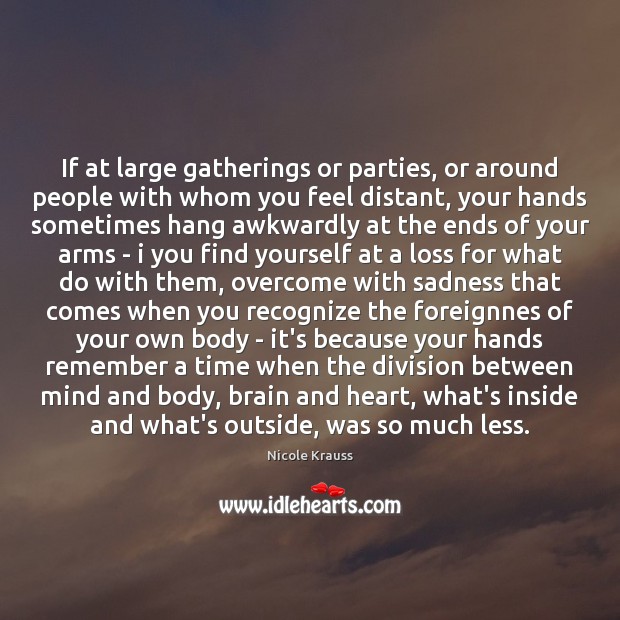 If at large gatherings or parties, or around people with whom you Nicole Krauss Picture Quote