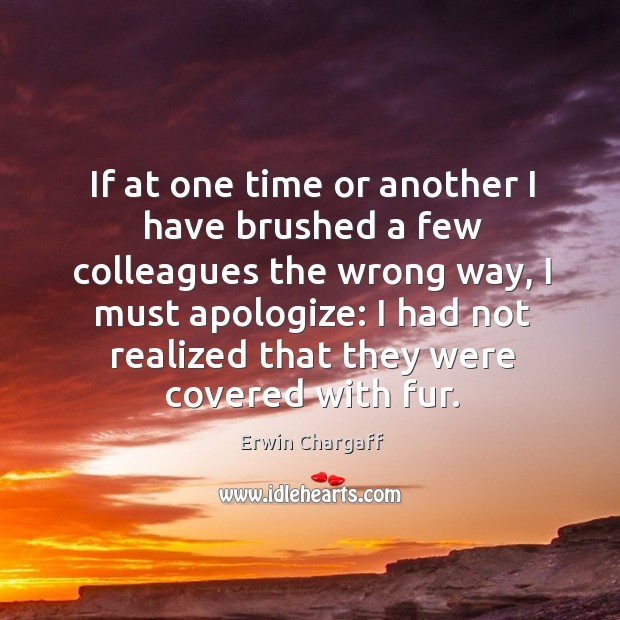 If at one time or another I have brushed a few colleagues Erwin Chargaff Picture Quote