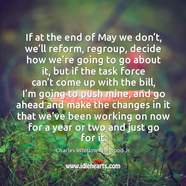 If at the end of may we don’t, we’ll reform, regroup, decide how we’re going to go about it Image