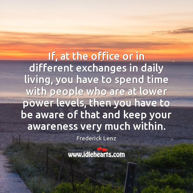 If, at the office or in different exchanges in daily living, you Image