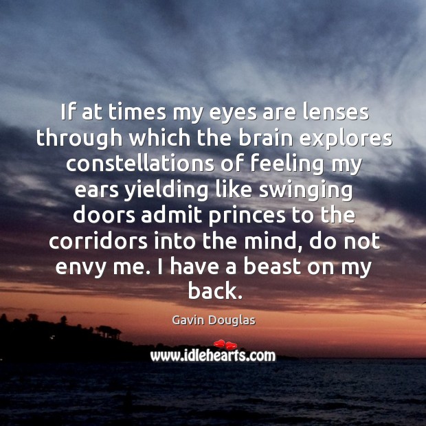If at times my eyes are lenses through which the brain explores Gavin Douglas Picture Quote