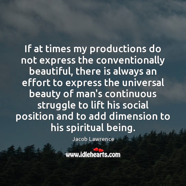 If at times my productions do not express the conventionally beautiful, there Jacob Lawrence Picture Quote