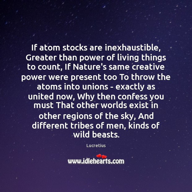 If atom stocks are inexhaustible, Greater than power of living things to Lucretius Picture Quote