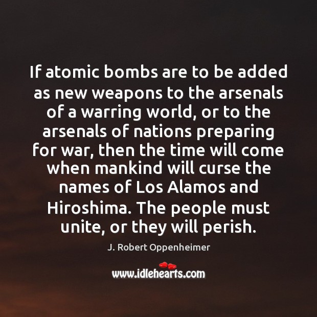 If atomic bombs are to be added as new weapons to the J. Robert Oppenheimer Picture Quote