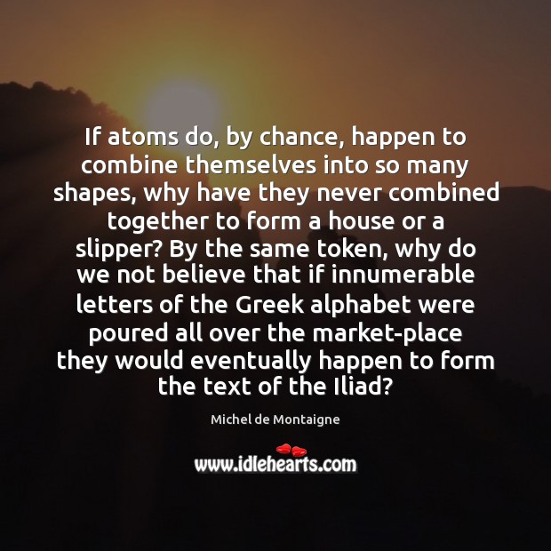 If atoms do, by chance, happen to combine themselves into so many Chance Quotes Image