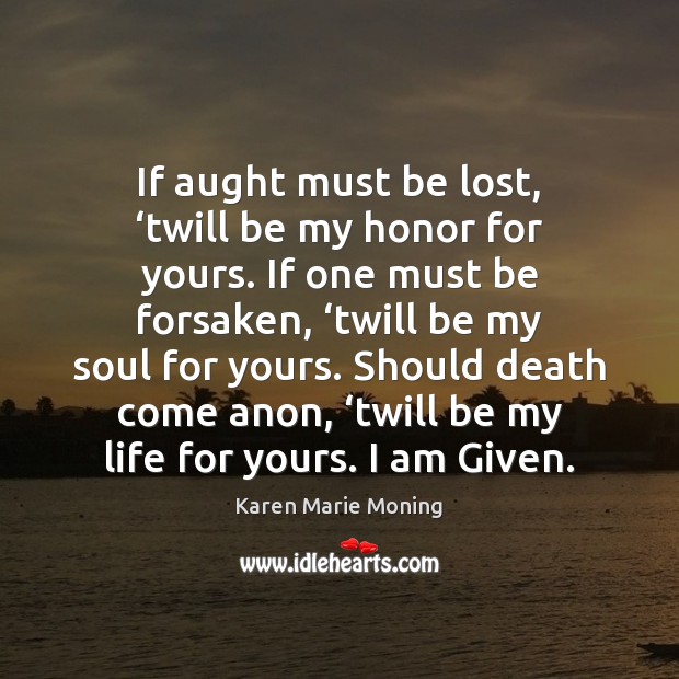 If aught must be lost, ‘twill be my honor for yours. If Karen Marie Moning Picture Quote