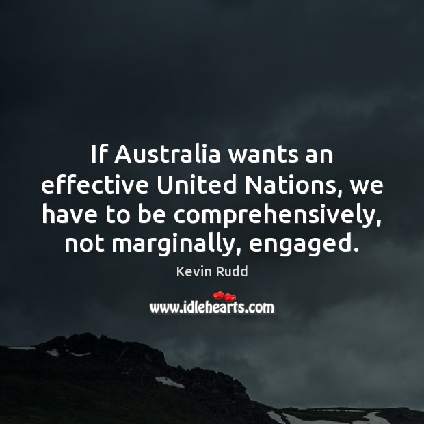 If Australia wants an effective United Nations, we have to be comprehensively, Kevin Rudd Picture Quote