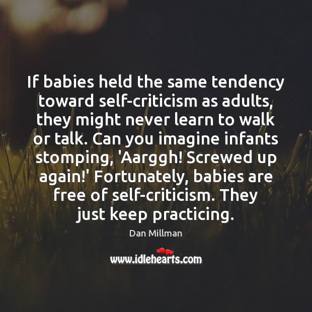 If babies held the same tendency toward self-criticism as adults, they might 