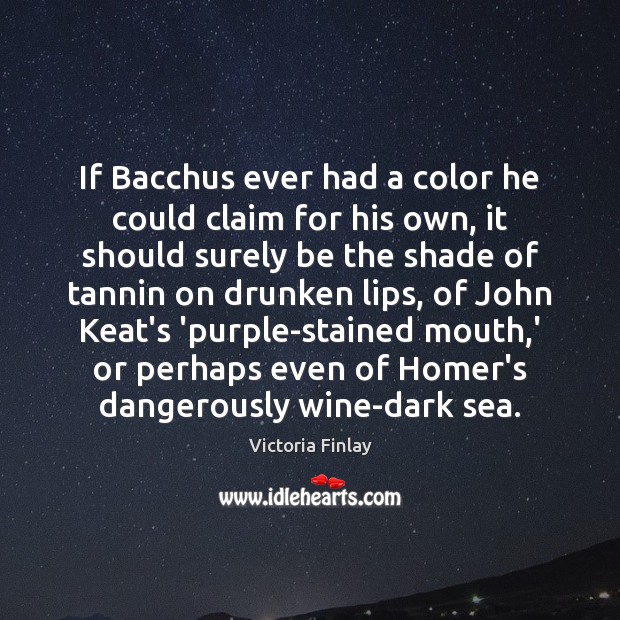 If Bacchus ever had a color he could claim for his own, Victoria Finlay Picture Quote