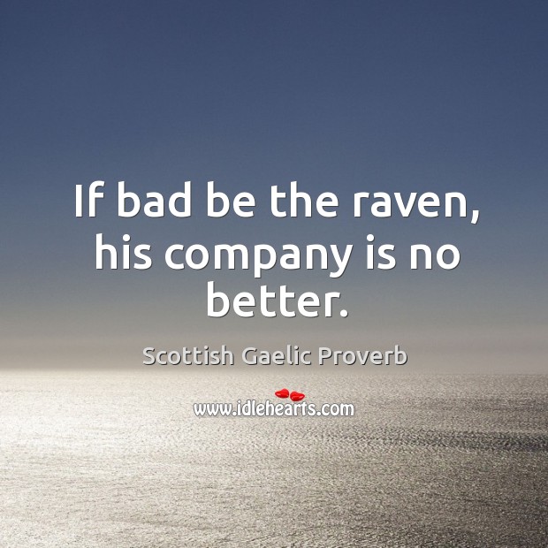 If bad be the raven, his company is no better. Scottish Gaelic Proverbs Image