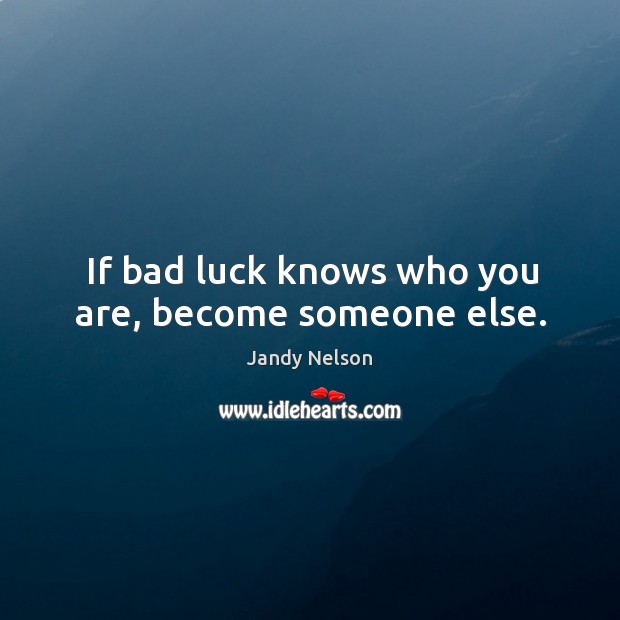 If bad luck knows who you are, become someone else. Image