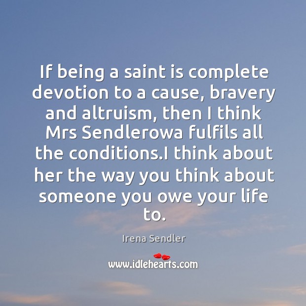 If being a saint is complete devotion to a cause, bravery and Irena Sendler Picture Quote