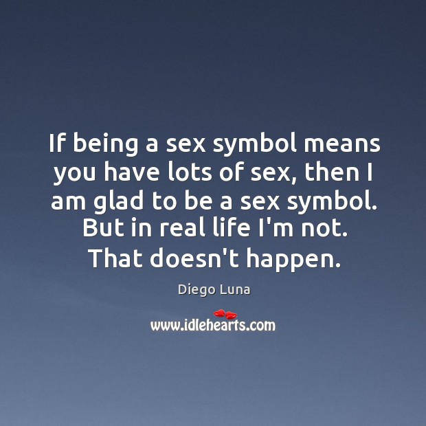 If being a sex symbol means you have lots of sex, then Diego Luna Picture Quote