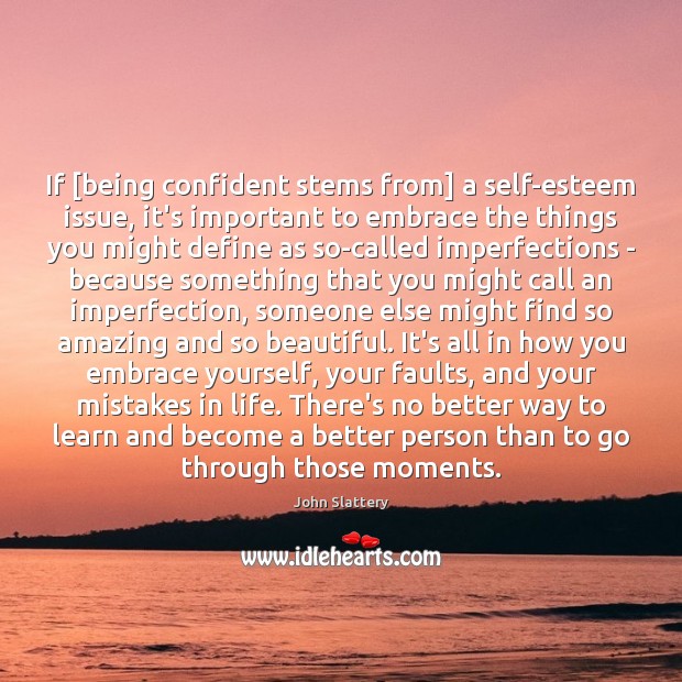 If [being confident stems from] a self-esteem issue, it’s important to embrace Imperfection Quotes Image