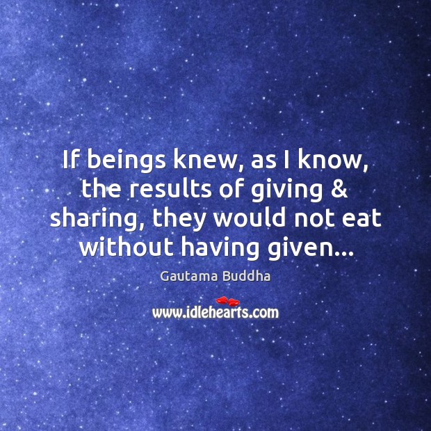 If beings knew, as I know, the results of giving & sharing, they Gautama Buddha Picture Quote