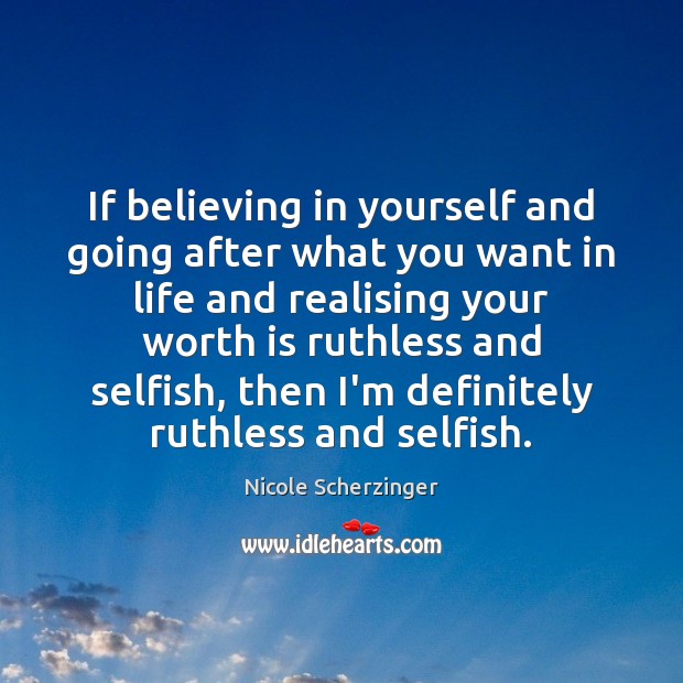 If believing in yourself and going after what you want in life Nicole Scherzinger Picture Quote