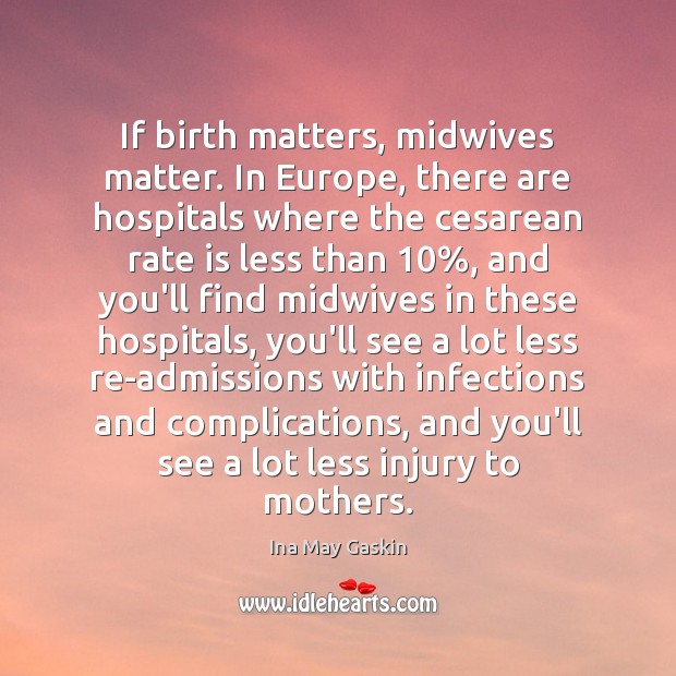 If birth matters, midwives matter. In Europe, there are hospitals where the Ina May Gaskin Picture Quote
