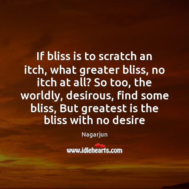 If bliss is to scratch an itch, what greater bliss, no itch Nagarjun Picture Quote