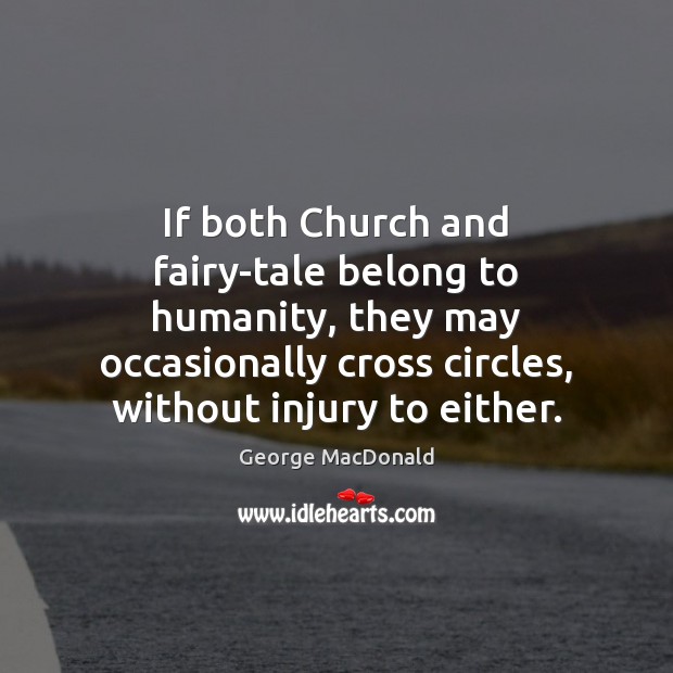 If both Church and fairy-tale belong to humanity, they may occasionally cross Humanity Quotes Image
