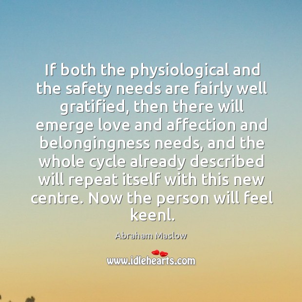 If both the physiological and the safety needs are fairly well gratified. Abraham Maslow Picture Quote