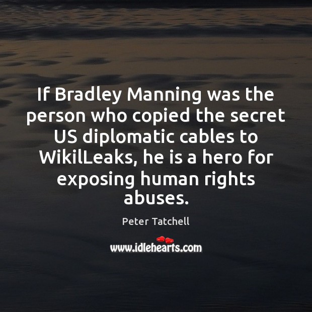 If Bradley Manning was the person who copied the secret US diplomatic Peter Tatchell Picture Quote