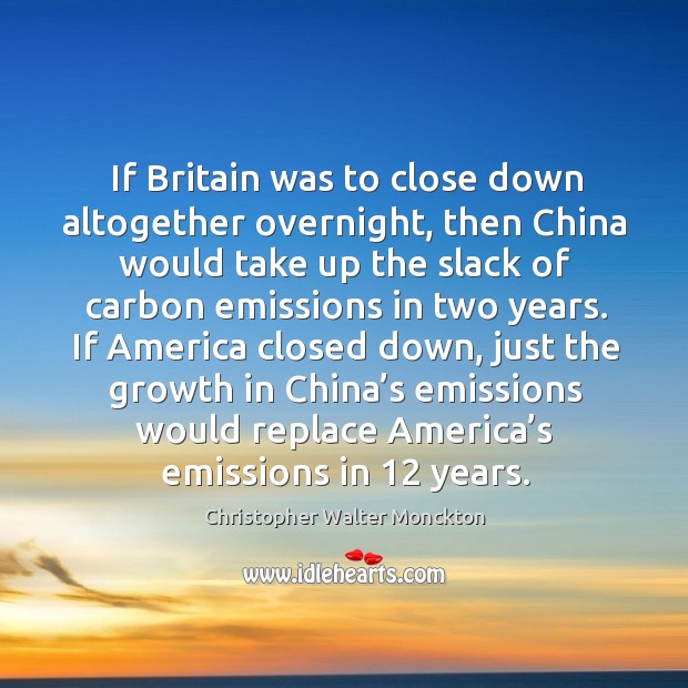 If britain was to close down altogether overnight, then china would take up the slack of carbon emissions in two years. Image