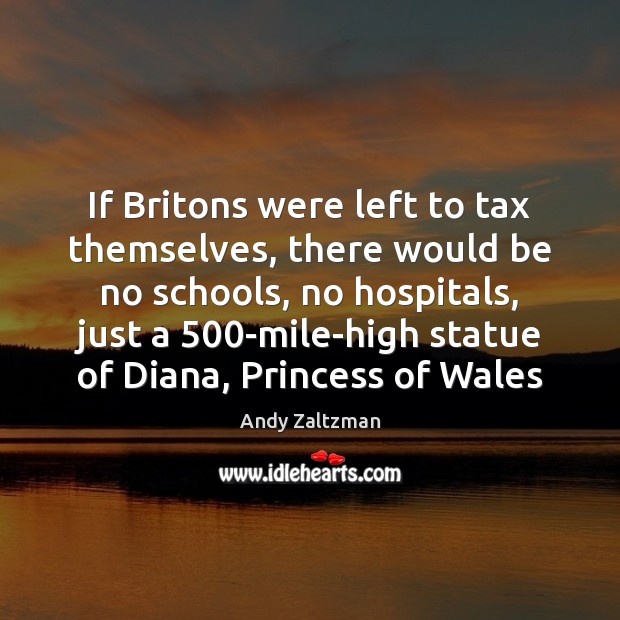 If Britons were left to tax themselves, there would be no schools, Andy Zaltzman Picture Quote
