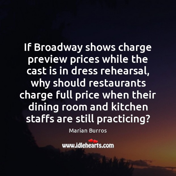 If Broadway shows charge preview prices while the cast is in dress Marian Burros Picture Quote