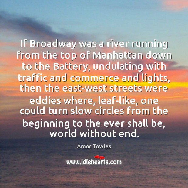 If Broadway was a river running from the top of Manhattan down Amor Towles Picture Quote