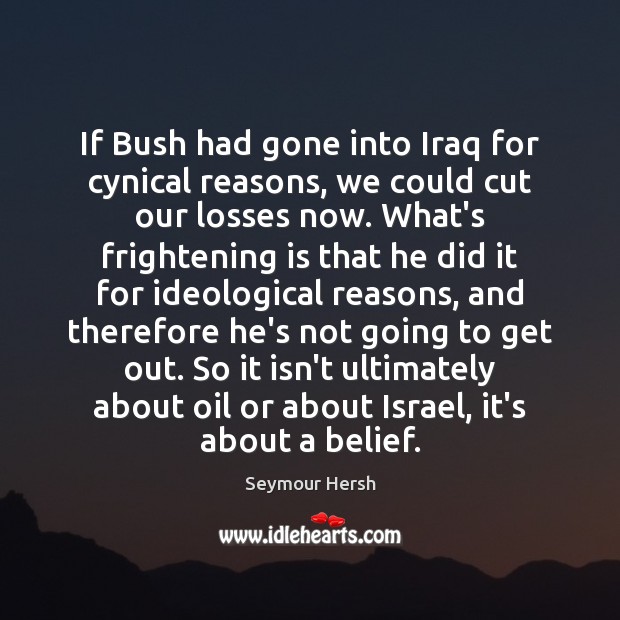 If Bush had gone into Iraq for cynical reasons, we could cut Image
