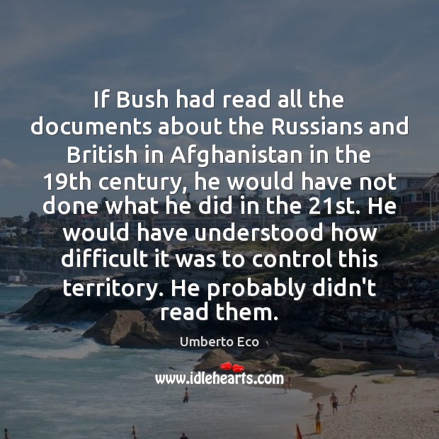 If Bush had read all the documents about the Russians and British Umberto Eco Picture Quote