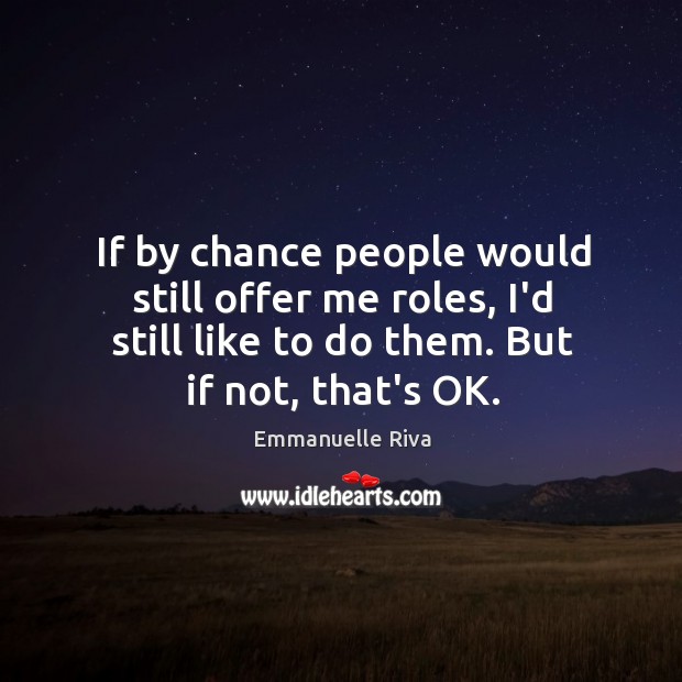 If by chance people would still offer me roles, I’d still like Chance Quotes Image