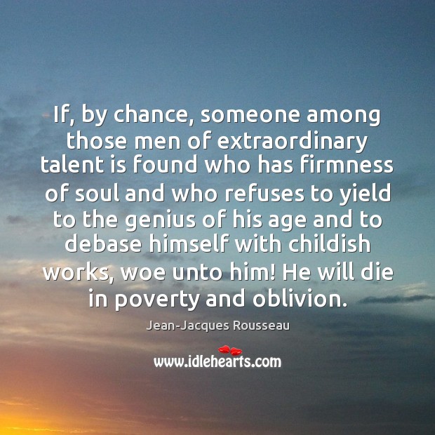 If, by chance, someone among those men of extraordinary talent is found Jean-Jacques Rousseau Picture Quote